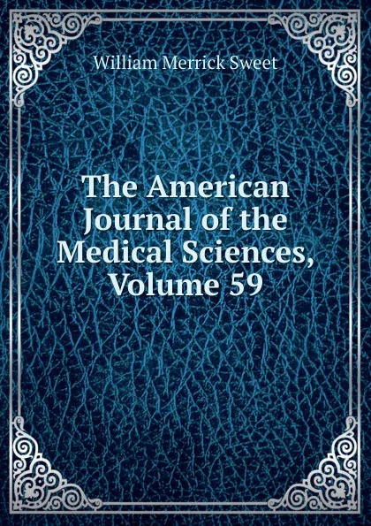 Обложка книги The American Journal of the Medical Sciences, Volume 59, William Merrick Sweet