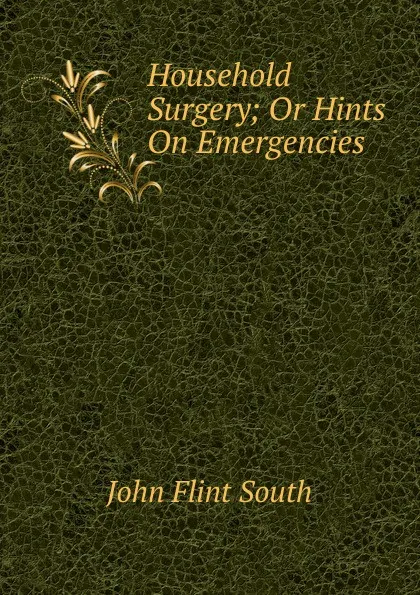Обложка книги Household Surgery; Or Hints On Emergencies, John Flint South