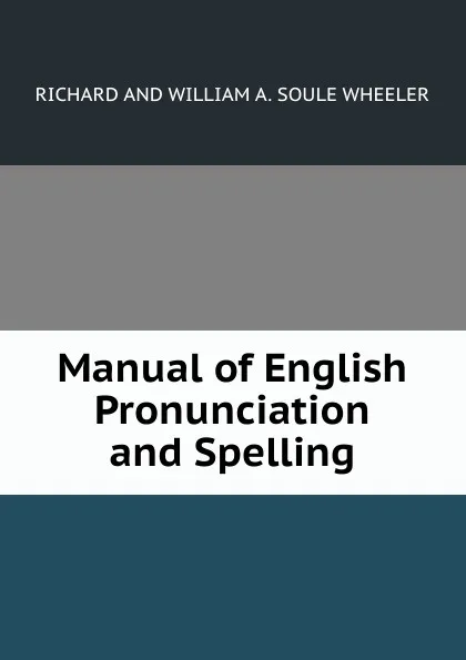 Обложка книги Manual of English Pronunciation and Spelling, RICHARD AND WILLIAM A. SOULE WHEELER