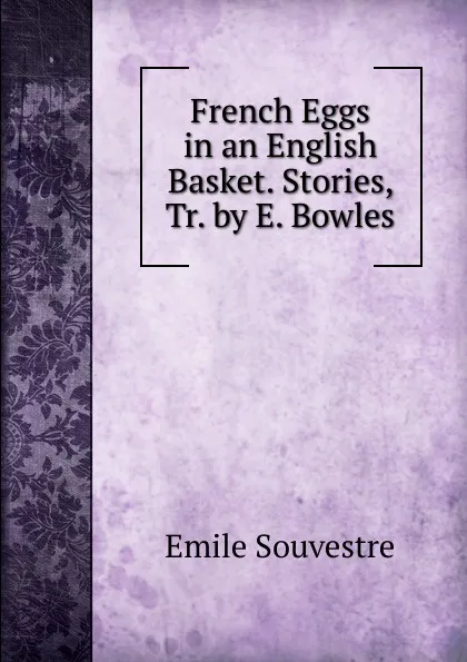 Обложка книги French Eggs in an English Basket. Stories, Tr. by E. Bowles, Emile Souvestre