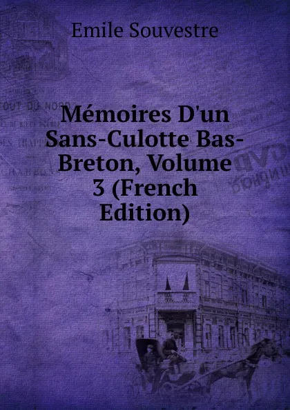 Обложка книги Memoires D.un Sans-Culotte Bas-Breton, Volume 3 (French Edition), Emile Souvestre