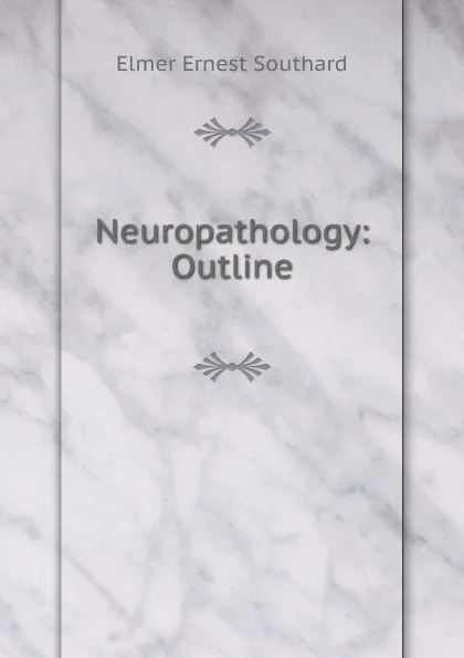 Обложка книги Neuropathology: Outline, Elmer Ernest Southard