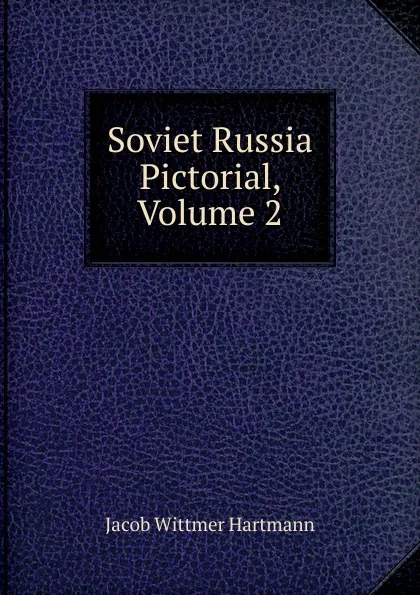 Обложка книги Soviet Russia Pictorial, Volume 2, Jacob Wittmer Hartmann