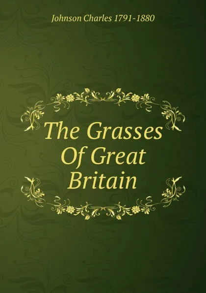 Обложка книги The Grasses Of Great Britain, Johnson Charles 1791-1880