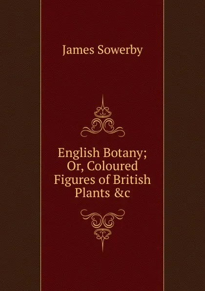 Обложка книги English Botany; Or, Coloured Figures of British Plants .c., James Sowerby