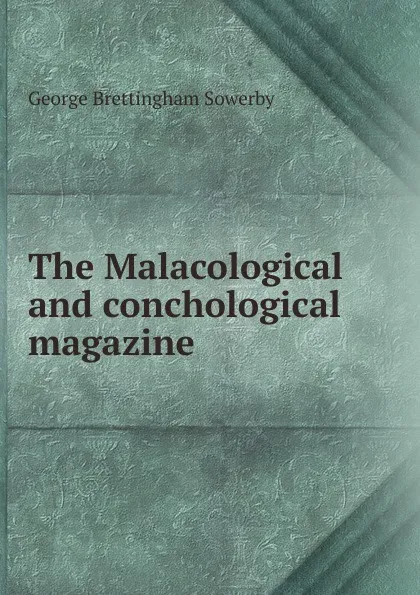 Обложка книги The Malacological and conchological magazine, George Brettingham Sowerby