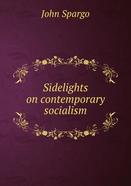 Обложка книги Sidelights on contemporary socialism, Spargo John