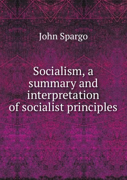 Обложка книги Socialism, a summary and interpretation of socialist principles, Spargo John