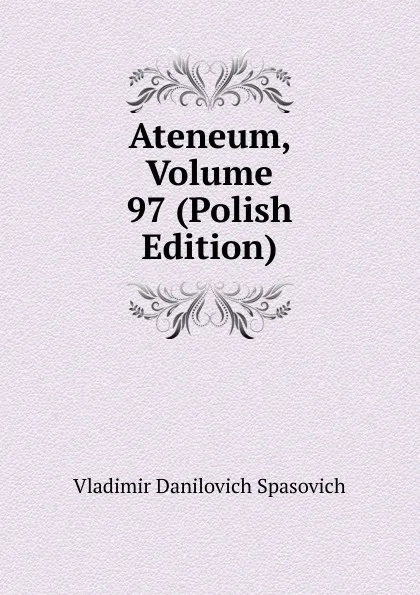 Обложка книги Ateneum, Volume 97 (Polish Edition), Vladimir Danilovich Spasovich