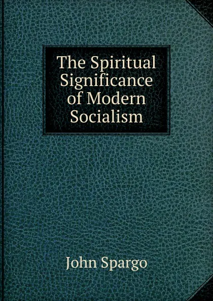 Обложка книги The Spiritual Significance of Modern Socialism, Spargo John