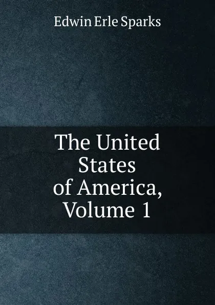 Обложка книги The United States of America, Volume 1, Edwin Erle Sparks