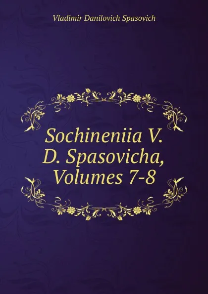 Обложка книги Sochineniia V. D. Spasovicha, Volumes 7-8, Vladimir Danilovich Spasovich