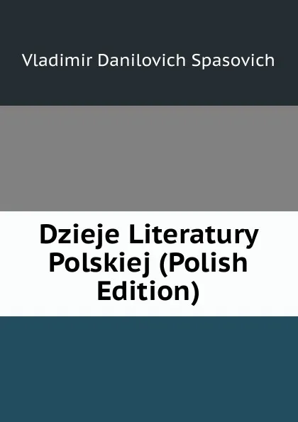 Обложка книги Dzieje Literatury Polskiej (Polish Edition), Vladimir Danilovich Spasovich