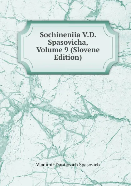 Обложка книги Sochineniia V.D. Spasovicha, Volume 9 (Slovene Edition), Vladimir Danilovich Spasovich