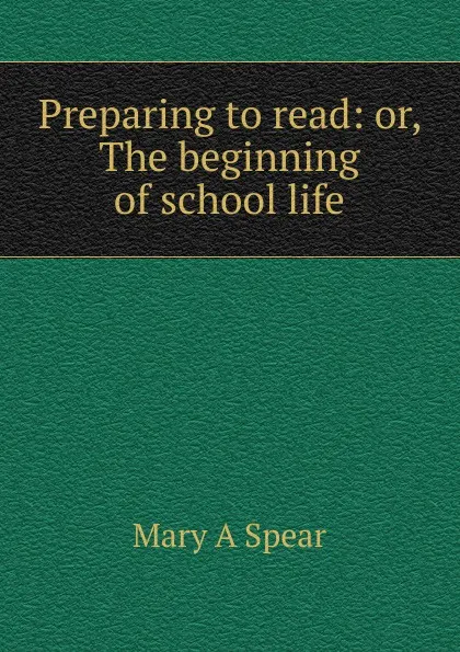 Обложка книги Preparing to read: or, The beginning of school life, Mary A Spear