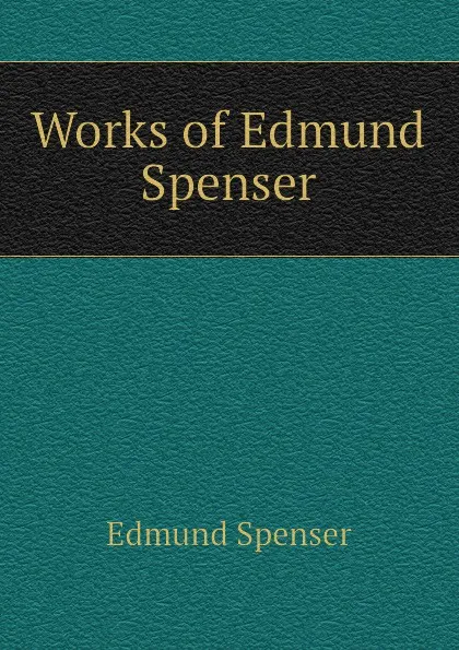 Обложка книги Works of Edmund Spenser, Spenser Edmund