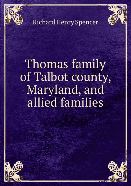 Обложка книги Thomas family of Talbot county, Maryland, and allied families, Richard Henry Spencer