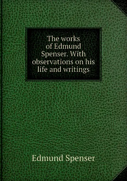Обложка книги The works of Edmund Spenser. With observations on his life and writings, Spenser Edmund