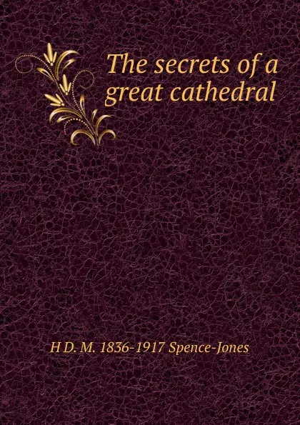 Обложка книги The secrets of a great cathedral, Henry Donald Maurice Spence-Jones