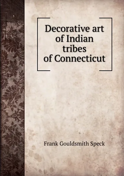 Обложка книги Decorative art of Indian tribes of Connecticut, Frank Gouldsmith Speck