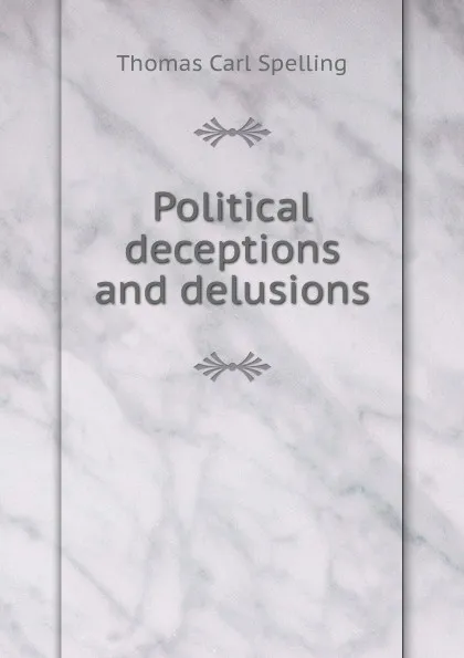 Обложка книги Political deceptions and delusions, Thomas Carl Spelling