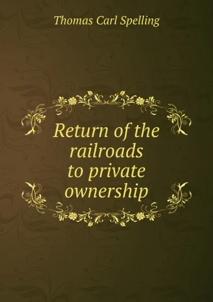 Обложка книги Return of the railroads to private ownership, Thomas Carl Spelling