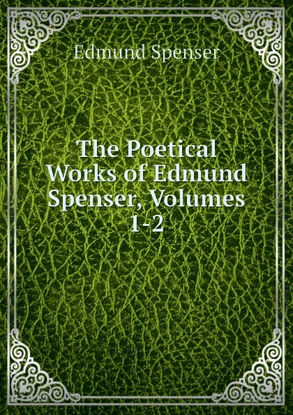 Обложка книги The Poetical Works of Edmund Spenser, Volumes 1-2, Spenser Edmund