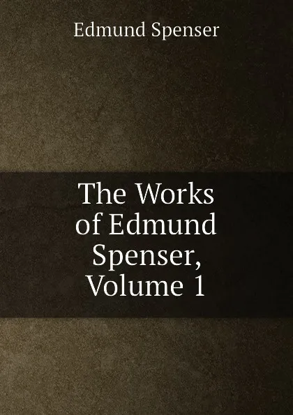 Обложка книги The Works of Edmund Spenser, Volume 1, Spenser Edmund