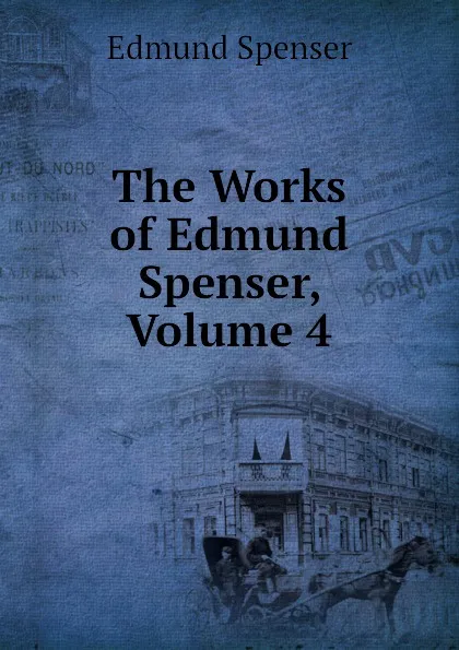 Обложка книги The Works of Edmund Spenser, Volume 4, Spenser Edmund