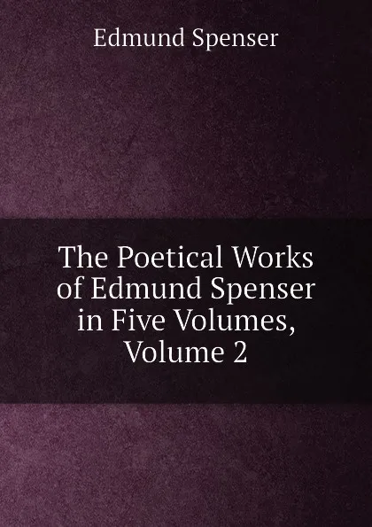 Обложка книги The Poetical Works of Edmund Spenser in Five Volumes, Volume 2, Spenser Edmund