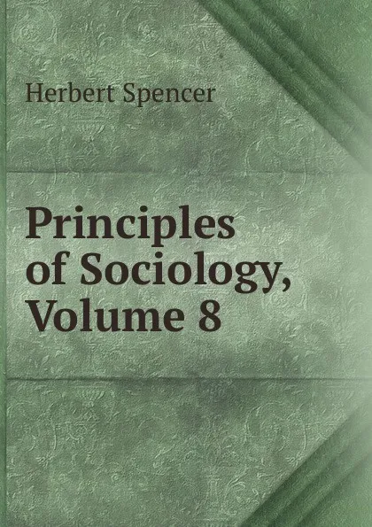 Обложка книги Principles of Sociology, Volume 8, Герберт Спенсер