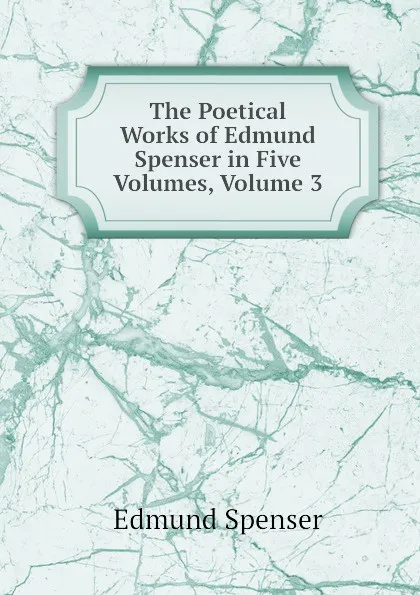 Обложка книги The Poetical Works of Edmund Spenser in Five Volumes, Volume 3, Spenser Edmund