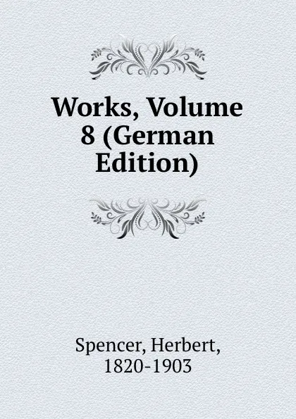 Обложка книги Works, Volume 8 (German Edition), Герберт Спенсер