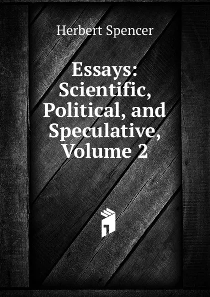 Обложка книги Essays: Scientific, Political, and Speculative, Volume 2, Герберт Спенсер