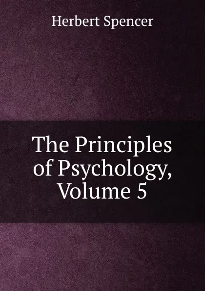 Обложка книги The Principles of Psychology, Volume 5, Герберт Спенсер