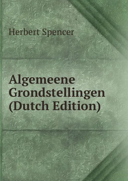 Обложка книги Algemeene Grondstellingen (Dutch Edition), Герберт Спенсер