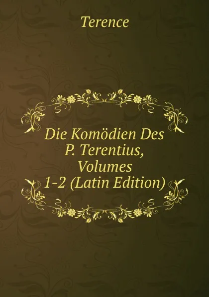 Обложка книги Die Komodien Des P. Terentius, Volumes 1-2 (Latin Edition), Terence