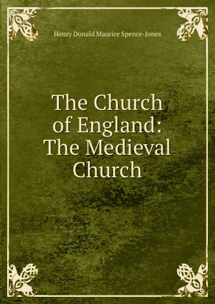 Обложка книги The Church of England: The Medieval Church, Henry Donald Maurice Spence-Jones