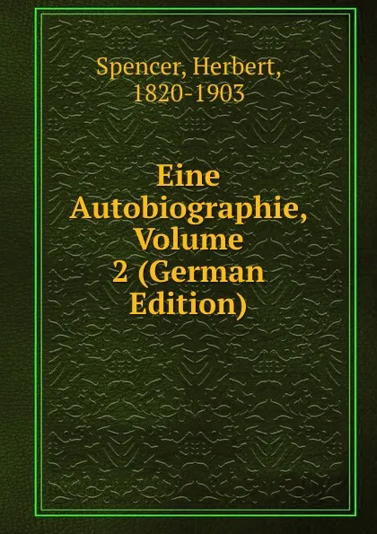 Обложка книги Eine Autobiographie, Volume 2 (German Edition), Герберт Спенсер