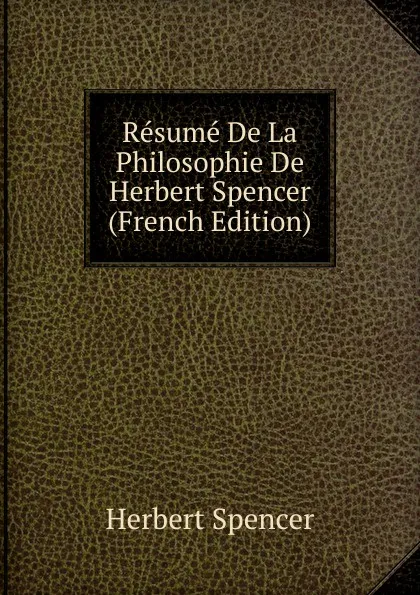 Обложка книги Resume De La Philosophie De Herbert Spencer (French Edition), Герберт Спенсер