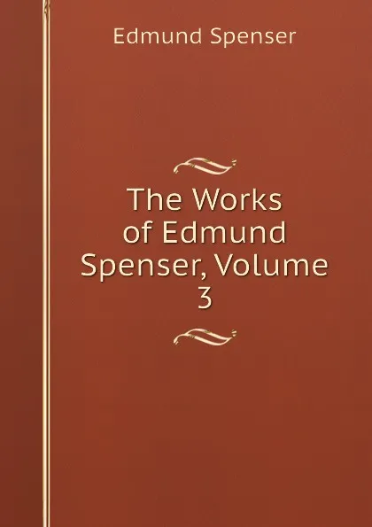 Обложка книги The Works of Edmund Spenser, Volume 3, Spenser Edmund