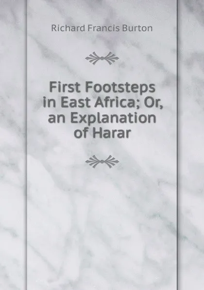 Обложка книги First Footsteps in East Africa; Or, an Explanation of Harar, Richard Francis Burton