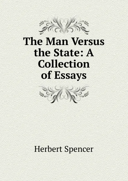 Обложка книги The Man Versus the State: A Collection of Essays, Герберт Спенсер