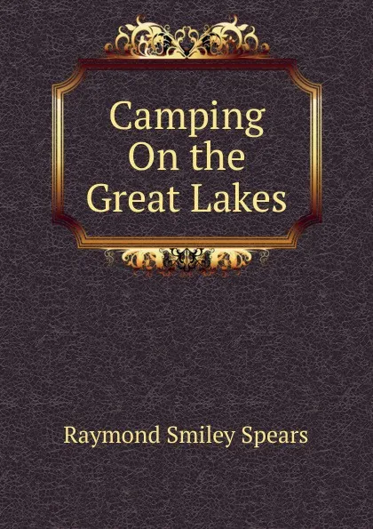 Обложка книги Camping On the Great Lakes, Raymond Smiley Spears