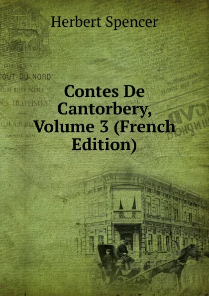 Обложка книги Contes De Cantorbery, Volume 3 (French Edition), Герберт Спенсер