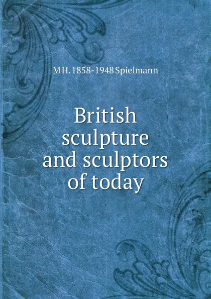 Обложка книги British sculpture and sculptors of today, Marion Harry Spielmann