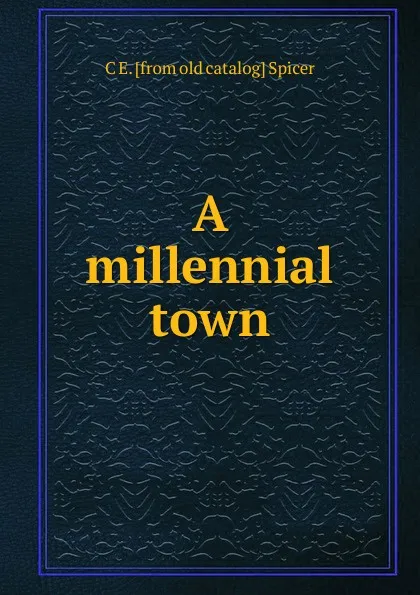 Обложка книги A millennial town, C E. [from old catalog] Spicer