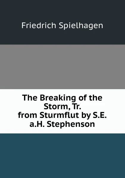 Обложка книги The Breaking of the Storm, Tr. from Sturmflut by S.E.a.H. Stephenson, Friedrich Spielhagen