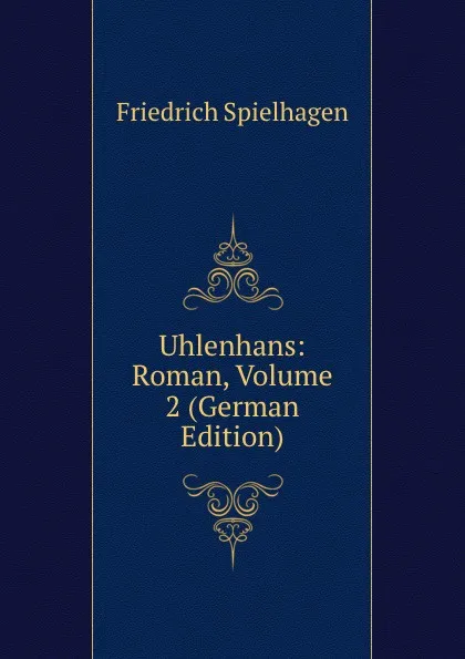 Обложка книги Uhlenhans: Roman, Volume 2 (German Edition), Friedrich Spielhagen