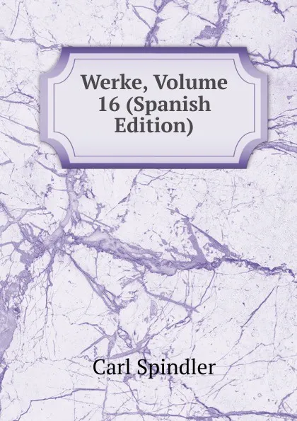 Обложка книги Werke, Volume 16 (Spanish Edition), Carl Spindler